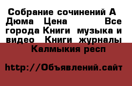 Собрание сочинений А. Дюма › Цена ­ 3 000 - Все города Книги, музыка и видео » Книги, журналы   . Калмыкия респ.